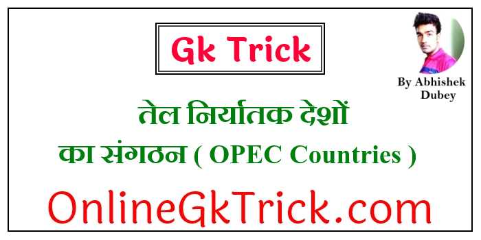 GK Trick – तेल निर्यातक देशों का संगठन ( Gk Trick- OPEC Countries )